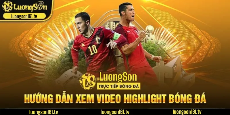 Highlight 4 Hướng dẫn chi tiết cách xem Highlight tại LuongSon